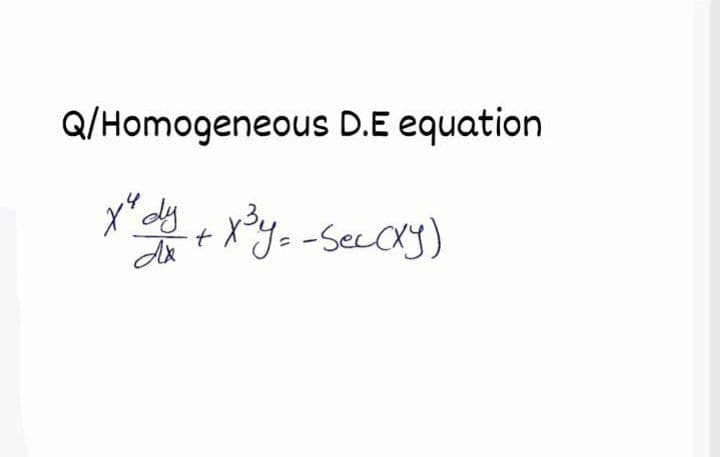 Q/Homogeneous D.E equation
dy
Xy= -Secay)
