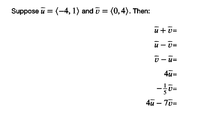 Suppose u = (-4, 1) and o = (0, 4). Then:
u +0=
u - D=
U - u=
4u=
4u – T0=
