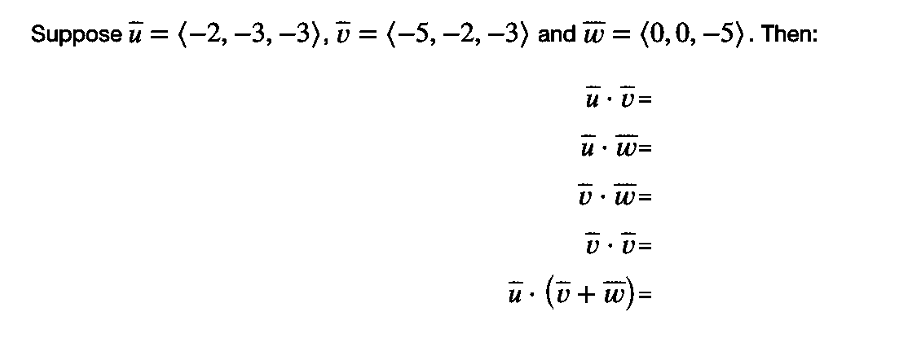 Suppose й 3D (-2, -3, -3), ѣ %3D (-5, -2, -3) and W %3 (0, 0, —5). Then:
u • v=
и
• W=
v• w=
U• v=
u . (ü + w)=
