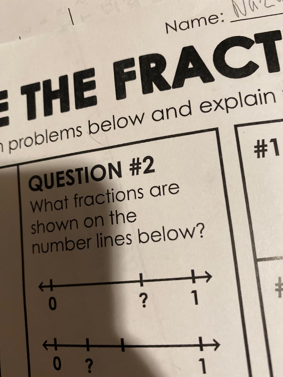 Name: N
ETHE FRACT
problems below and explain
QUESTION #2
What fractions are
shown on the
number lines below?
#1
01
? 1
1
