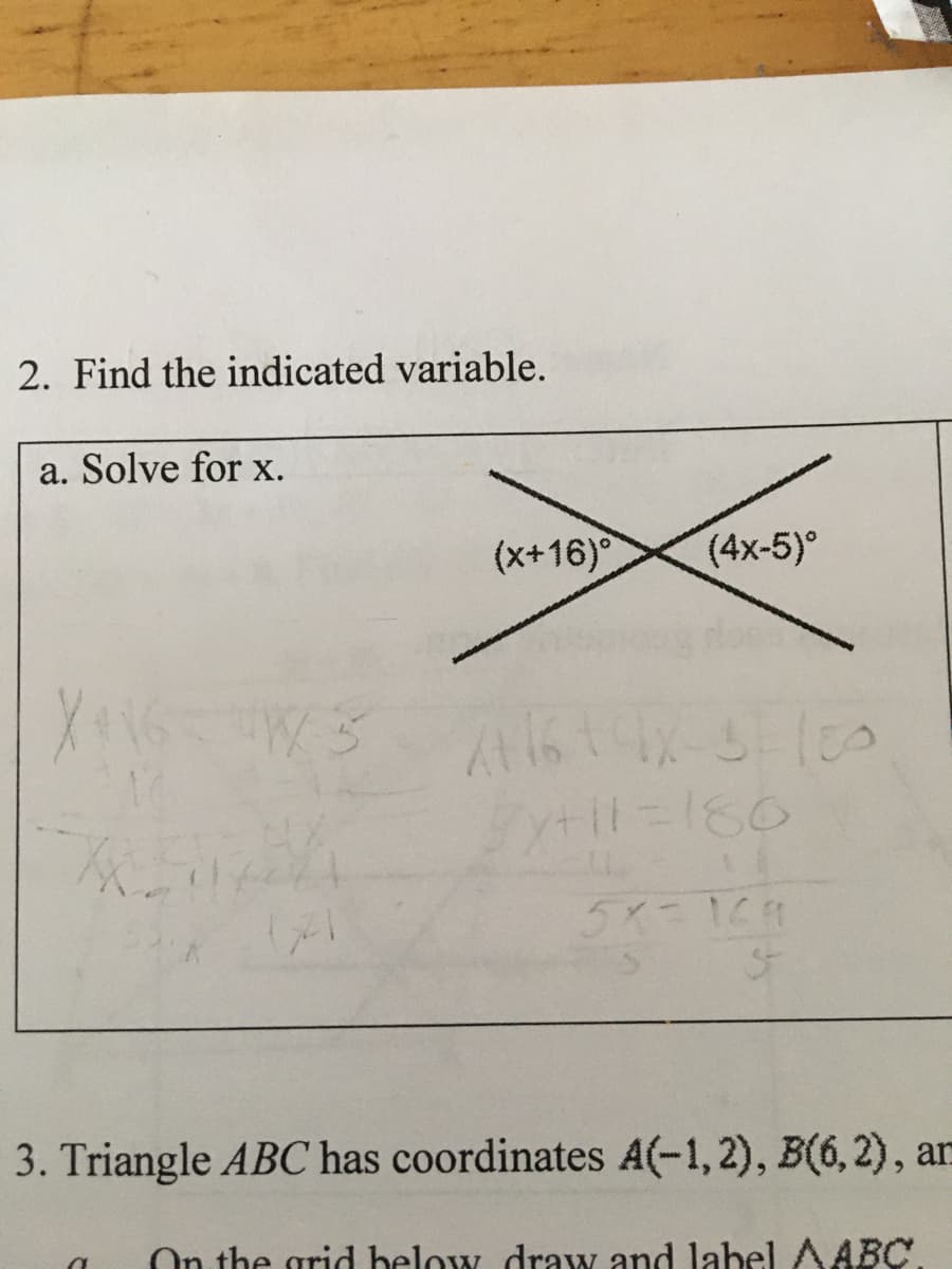 2. Find the indicated variable.
a. Solve for x.
(x+16)
(4x-5)°
3. Triangle ABC has coordinates A(-1, 2), B(6, 2), an
On the grid below draw and label AABC
