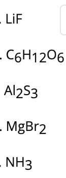 LiF
- C6H1206
Al253
- MgBr2
NH3
