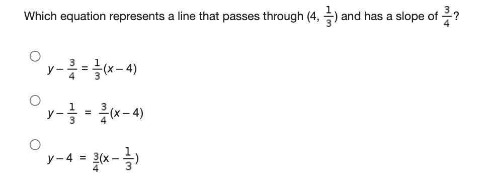 Which equation represents a line that passes through (4, ) and has a slope of ?
(x-
-
1
y -
x - 4)
=
3(x -
