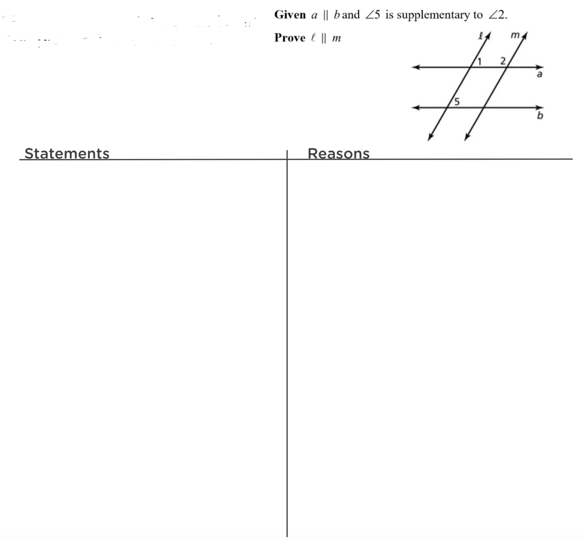 Given a
|| b and 25 is supplementary to 22.
%23
Prove l || m
m.
a
Statements
Reasons
