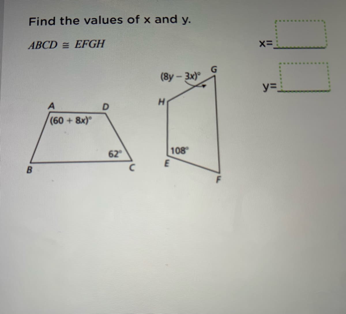 Find the values of x and y.
ABCD = EFGH
(8y-3x)
%=.
(60+8x)°
62
108
