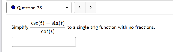 Question 28
>
csc(t) – sin(t)
cot(t)
Simplify
to a single trig function with no fractions.
