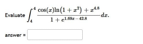 cos(x)In(1
+ x2²) + a4.8
dx.
Evaluate
1+ el.69z – 42.8
answer =
