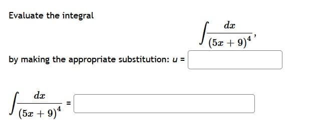 Evaluate the integral
dx
(5x + 9)*
by making the appropriate substitution: u =
dx
(5x + 9)*
