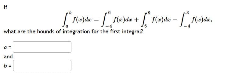 If
f(2)dz = [
f(x)dx + f(x)da
f(x)dx,
what are the bounds of integration for the first integral?
a =
and
b =

