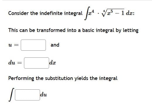 /* - 1 dz:
Consider the indefinite integral
This can be transformed into a basic integral by letting
u =
and
du =
dx
Performing the substitution yields the integral
du
