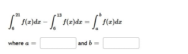 21
13
f(x)dx –
f(x)dr
- f(2)dz
where a =
and b
