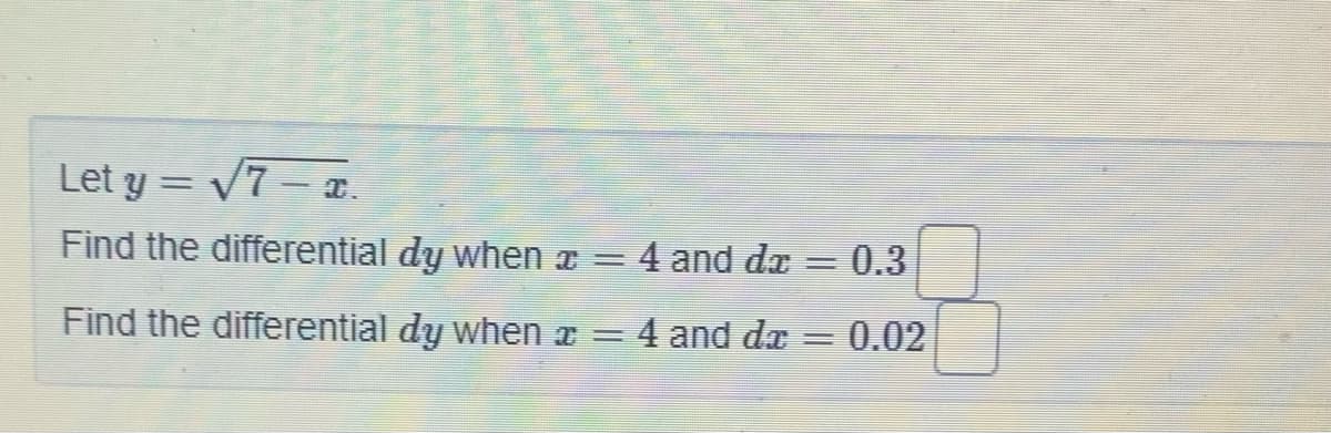 Let y = /7 – x.
%3D
Find the differential dy when a = 4 and da = 0.3
Find the differential dy when x = 4 and de
3 0,02
