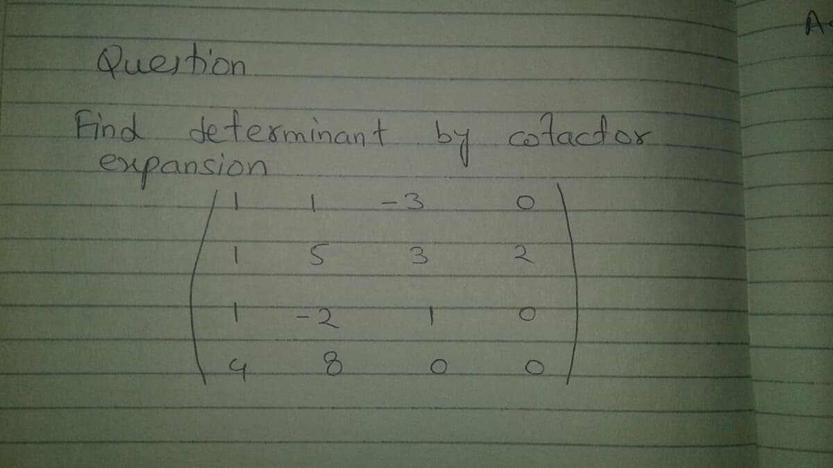 A-
Question
Find determinant by cotactor
expansion
-3
3
-2
