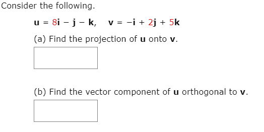 Consider the following.
u = 8i - j - k, v = -i + 2j + 5k
(a) Find the projection of u onto v.
(b) Find the vector component of u orthogonal to v.
