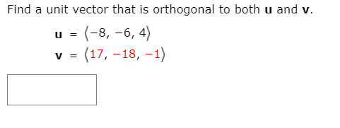 Find a unit vector that is orthogonal to both u and v.
(-8, -6, 4)
v = (17, -18, -1)
u
