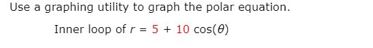 Use a graphing utility to graph the polar equation.
Inner loop of r = 5 + 10 cos(0)
