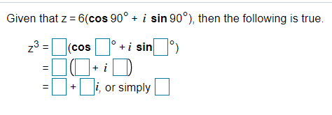 Given that z = 6(cos 90° + i sin 90°), then the following is true.
z3 = (cos
°+i sin
+ i
=D+D; or simply
