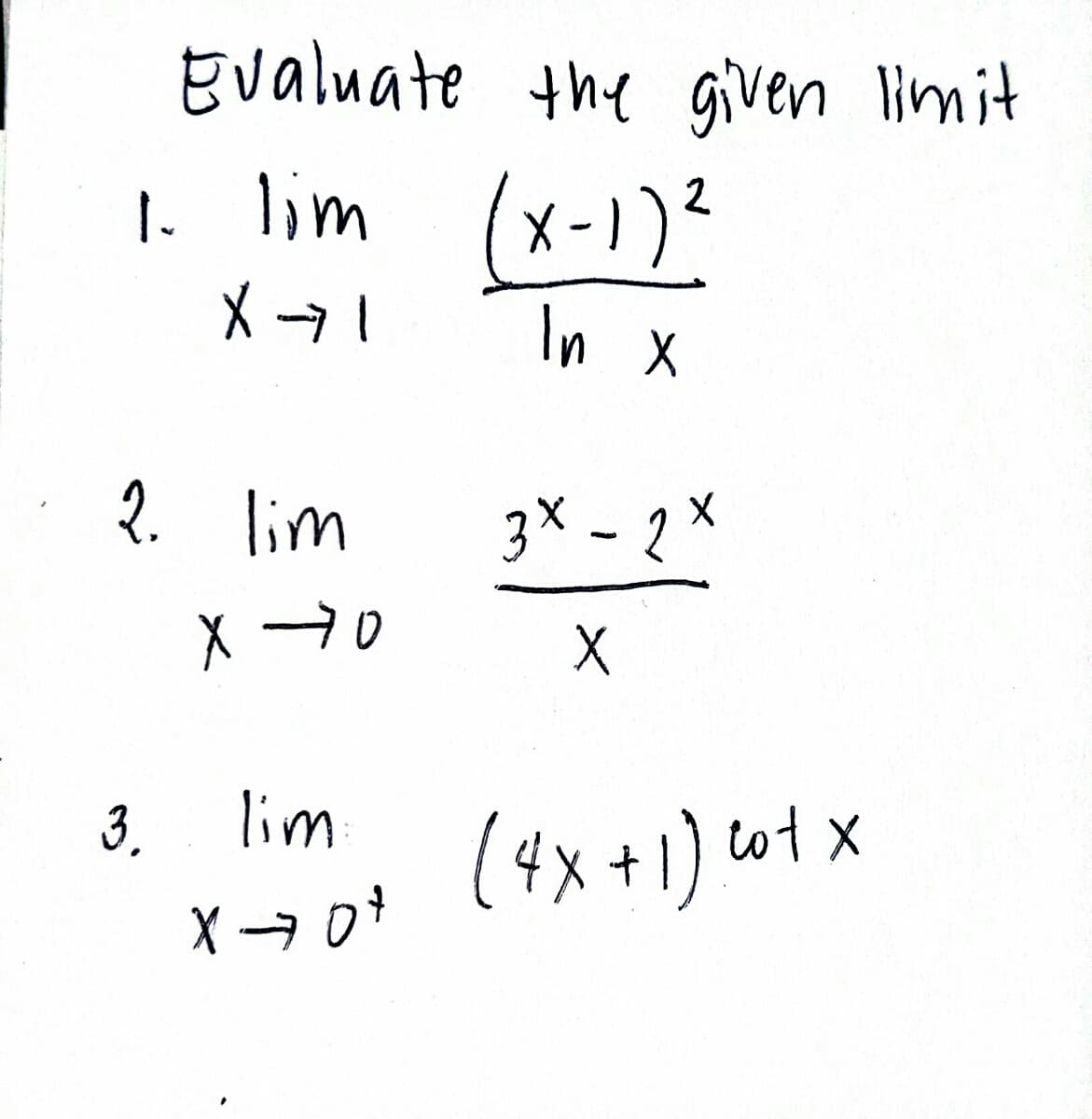 Evaluate the given limit
1. lim (x-1)2
In x
2. lim
3X - 2 ×
3.
lim
(4x+1) ot x
