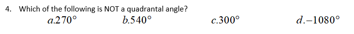4. Which of the following is NOT a quadrantal angle?
a.270°
b.540°
c.300°
d.-1080°
