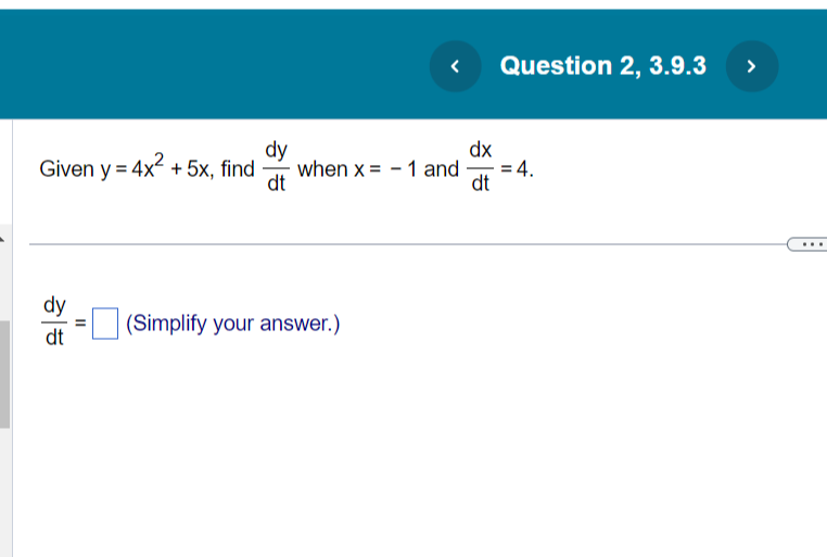 dy
dx
Given y = 4x² + 5x, find when x= 1 and
dt
dt
dy
dt
II
<
(Simplify your answer.)
Question 2, 3.9.3
=4.
>