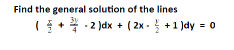 Find the general solution of the lines
3y
( +* -2 )dx + ( 2x - +1 )dy = 0
- 1 )dy = 0
