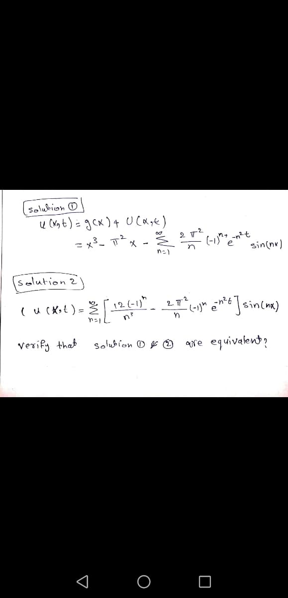 Solubion O
u (Ms t) = gcx )4 U cage)
- x3- 7²x -
2 72
(-1)""-n²t
sin(nr)
(solution 2
12(-1)"
|sin(nx)
Verify that
Solubion O O
are equivalent?
< o O
