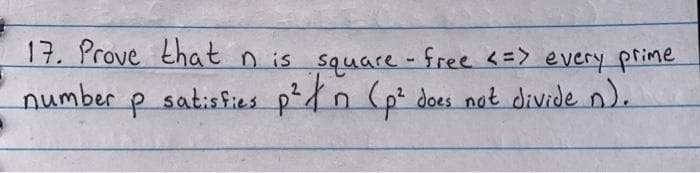 17. Prove that n is square - free <=> every prime
number
to
satisfies p²fn
n (p? does nat divide n).
