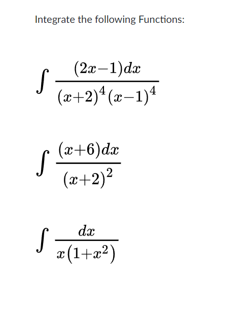 Integrate the following Functions:
(2а — 1) da
(x+2)* (x-1)4
(x+6)dx
(æ+2)?
dx
a(1+a?)
