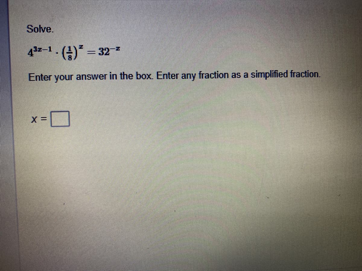 Solve.
43-1. () = 32 *
Enter your answer in the box. Enter any fraction as a simplified fraction.
X3D
