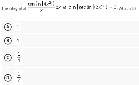 tan (in |4x2|)
-dx is bin sec (n |(2x)ªl)| + C. what is b?
The integral of
(A)
4
1
4
1
2
2.
(B)
