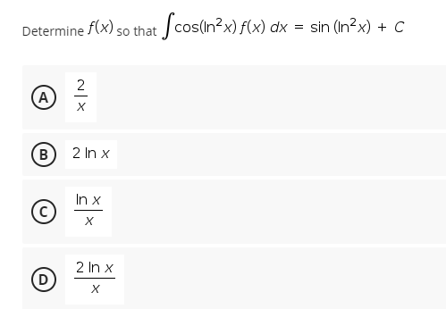 Determine f(x)
so that cos(in?x) f(x) dx = sin (In²x) + C
(A)
(B
2 In x
In x
2 In x
(D
