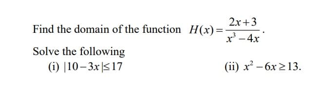 2x+3
Find the domain of the function H(x)=-
x' - 4x
Solve the following
(i) |10–3x|<17
(ii) х? — 6х 213.
|
