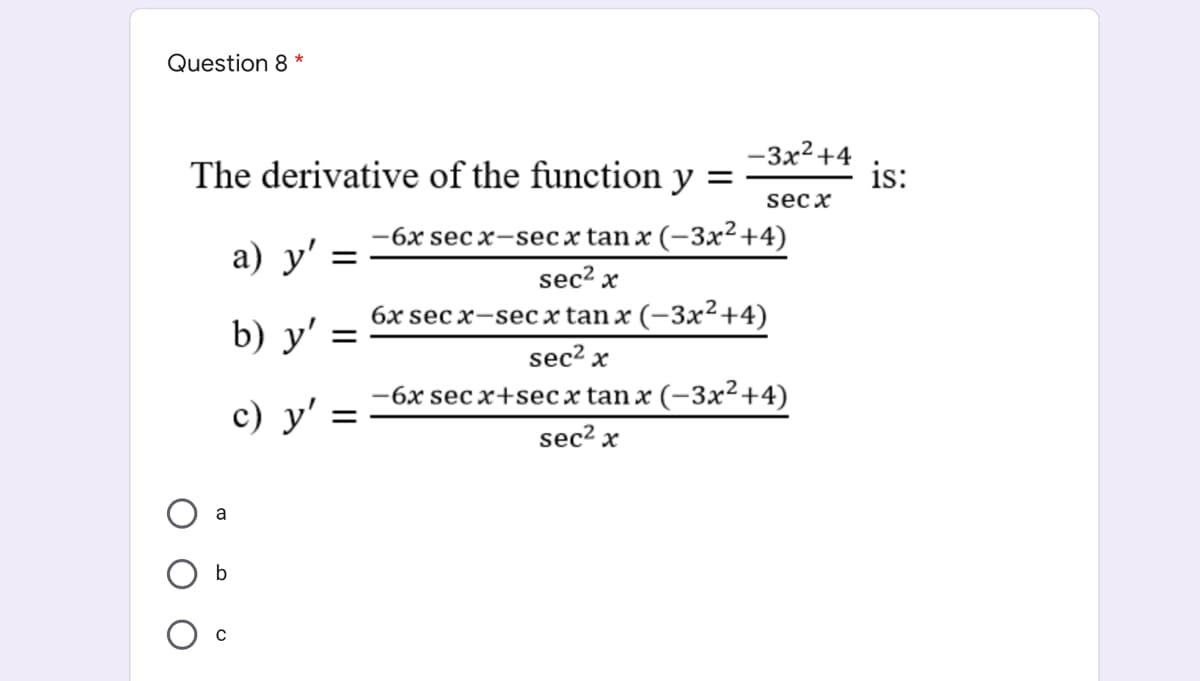 Question 8 *
-3x2+4
is:
The derivative of the function y =
sec x
a) у'
-6x sec x-seсx tan x (-3х2+4)
sec2 x
b) y'
6x sec x-sec x tan x (-3x²+4)
sec2 x
-бx sec x+seс x tan x (-3x2+4)
с) у'
sec2 x
a
