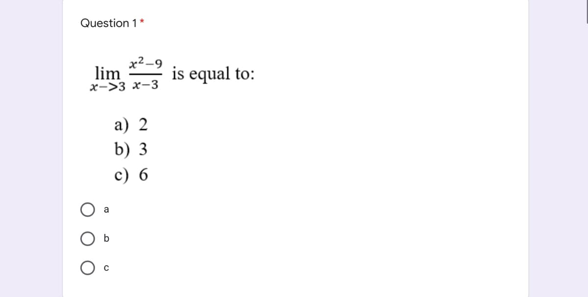 Question 1 *
x2-9
lim
х->3 х-3
is equal to:
а) 2
b) 3
с) 6
a
