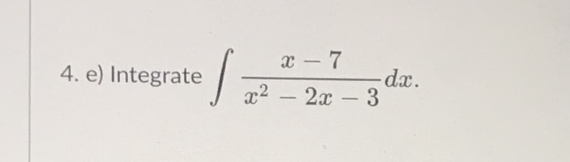 x - 7
4. e) Integrate
dx.
x2
- 2x – 3
-
