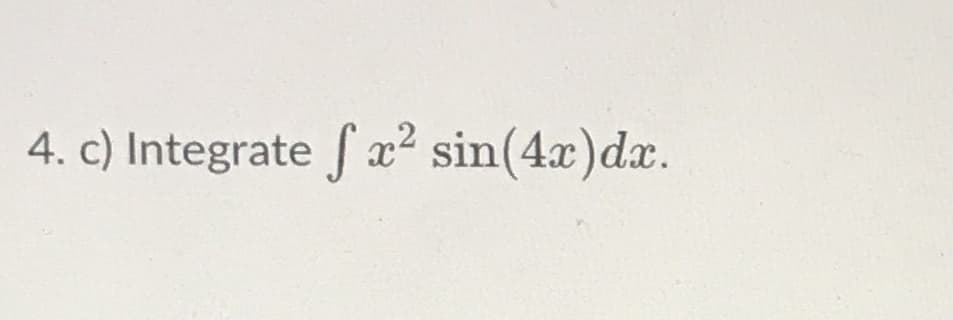 4. c) Integrate f x2 sin(4x)dx.
