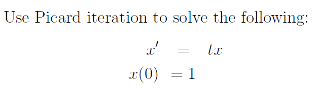 Use Picard iteration to solve the following:
x'
=
tx
x(0)
=
1