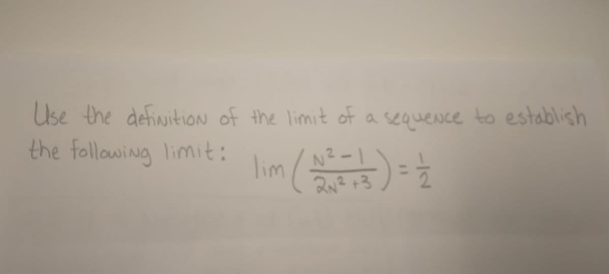 Use the definition of the limit of a sequence to establish
the following limit:
N²-1
lim ( № = = = 1/2-) = 1/2
2N² +3
