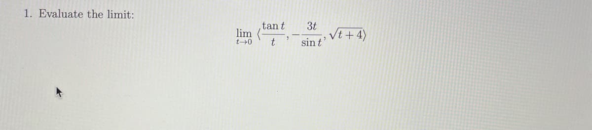 1. Evaluate the limit:
tant
lim
t
3t
Vt + 4)
sin t
