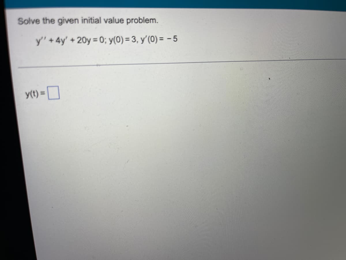 Solve the given initial value problem.
y" + 4y' + 20y=0; y(0)=3, y'(0) = -5
y(t) =