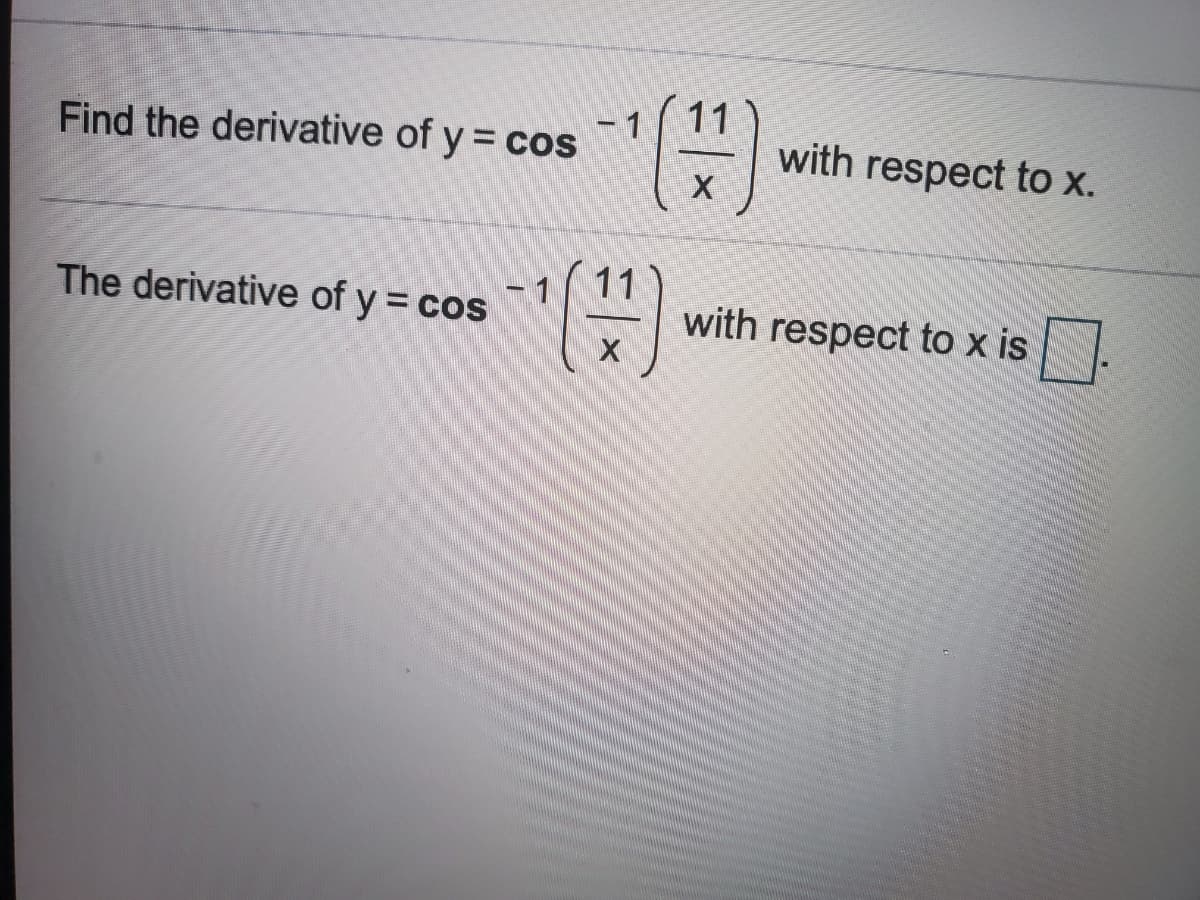 11
with respect to x.
Find the derivative of y = cos
- 1
11
with respect to x is
The derivative of y = cos
-1
