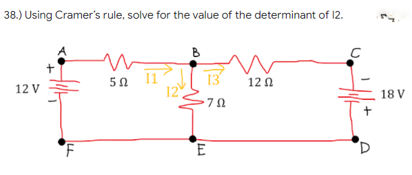 38.) Using Cramer's rule, solve for the value of the determinant of 12.
B
11
13
50
12 N
12 V
12
18 V
E

