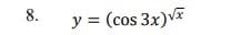 8.
y = (cos 3x)V
