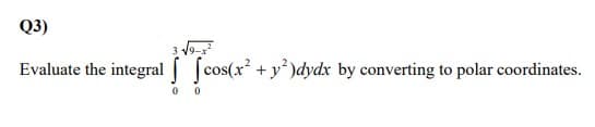 Q3)
Evaluate the integral [cos(x + y')dydx by converting to polar coordinates.
0 0
