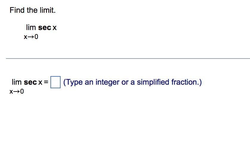 Find the limit.
lim sec x
X-0
lim sec x =
X→0
(Type an integer or a simplified fraction.)