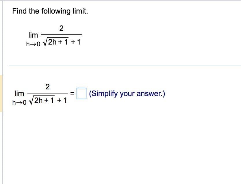 Find the following limit.
lim
h→0
lim
h→0 V
V
2
2h + 1 + 1
2
2h + 1 + 1
||
(Simplify your answer.)