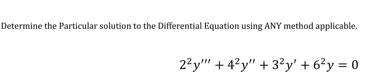 Determine the Particular solution to the Differential Equation using ANY method applicable.
22y"" + 4?y" + 3²y' + 6²y = 0
