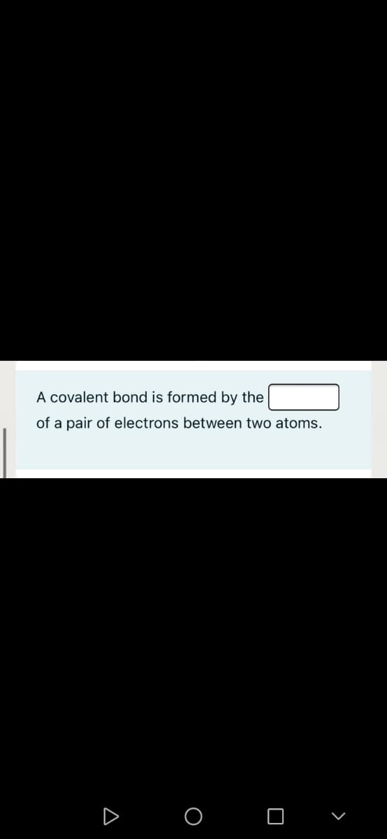 A covalent bond is formed by the
of a pair of electrons between two atoms.
O O

