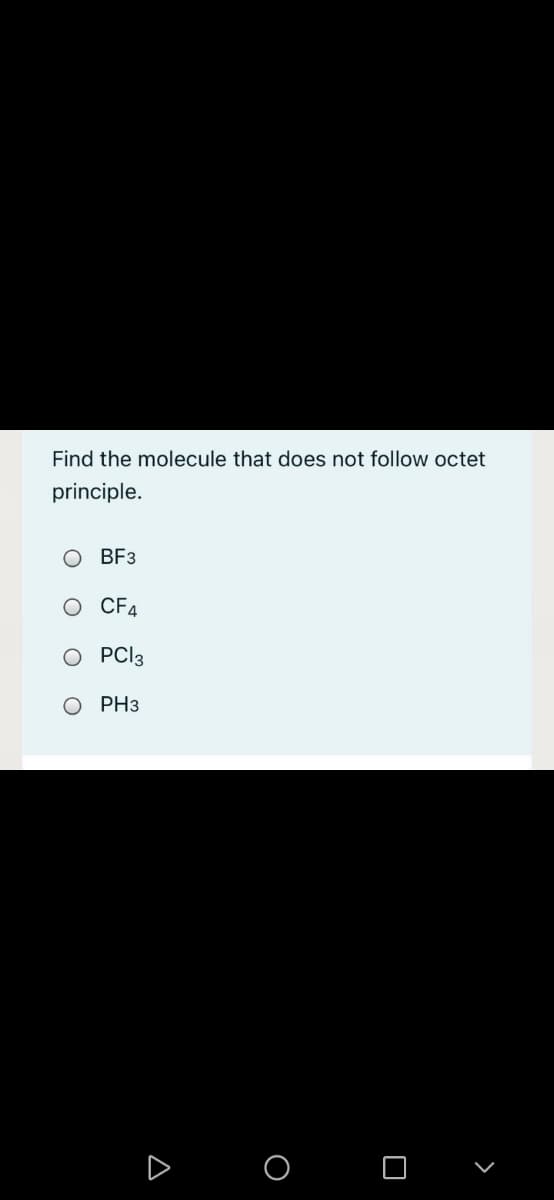 Find the molecule that does not follow octet
principle.
BF3
CF4
PCI3
O PH3
O O
