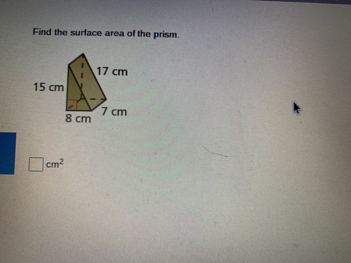 Find the surface area of the prism.
17 cm
15 cm
7 cm
8 cm
cm2
